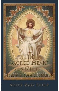 The Sacred Heart and Mine in Holy Communion: Thoughts drawn from the Titles of the Sacred Heart - Sister Mary Philip