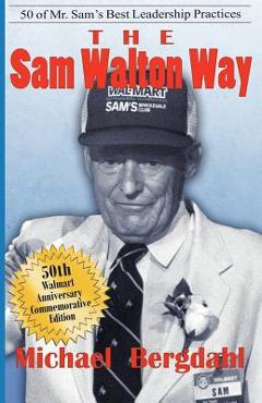 The Sam Walton Way: 50 of Mr. Sam\'s Best Leadership Practices - Michael Bergdahl