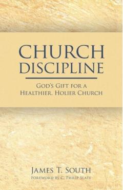 Church Discipline: God\'s Gift for a Healthier, Holier Church - James T. South
