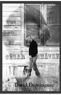 The Ghost of Cesar Chavez - David Dominguez