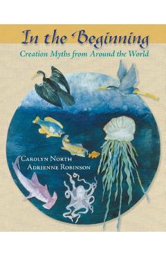 In the Beginning: Creation Myths from Around the World - Carolyn North