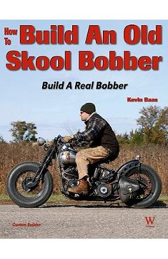 How to Build an Old Skool Bobber: 2nd Ed - Kevin Baas