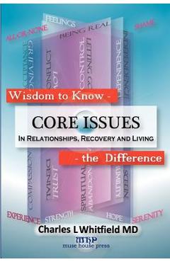 Wisdom to Know the Difference: Core Issues in Relationships, Recovery and Living - Charles L. Whitfield