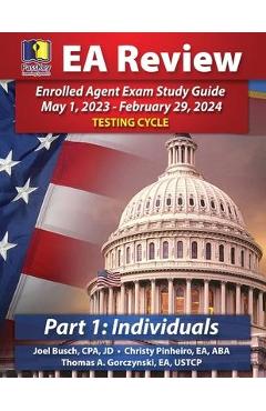 PassKey Learning Systems EA Review Part 1 Individuals; Enrolled Agent Study Guide: May 1, 2023-February 29, 2024 Testing Cycle - Joel Busch