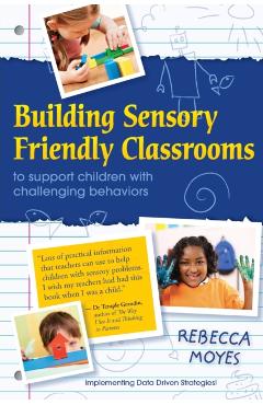 Building Sensory Friendly Classrooms to Support Children with Challenging Behaviors: Implementing Data Driven Strategies! - Rebecca A. Moyes