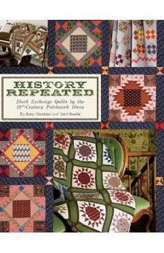 History Repeated: Block Exchange Quilts by the 19th Century Patchwork Divas - Betsy Chutchian