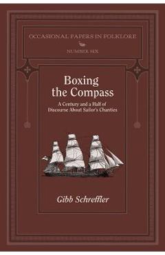Boxing the Compass: A Century and a Half of Discourse About Sailor\'s Chanties - Gibb Schreffler