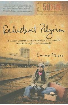 Reluctant Pilgrim: A Moody, Somewhat Self-Indulgent Introvert\'s Search for Spiritual Community - Enuma Okoro