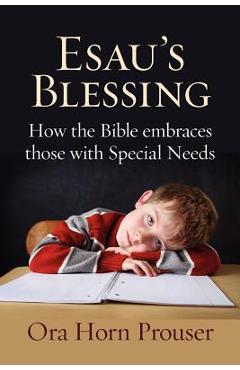 Esau\'s Blessing: How the Bible Embraces Those with Special Needs - Ora Horn Prouser