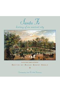 Santa Fe: History of an Ancient City, Revised and Expanded Edition - David Grant Noble