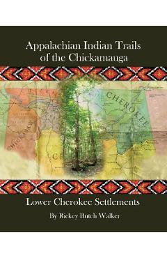 Appalachian Indian Trails of the Chickamauga: Lower Cherokee Settlements - Rickey Butch Walker