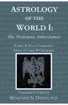 Astrology of the World I: The Ptolemaic Inheritance - Benjamin N. Dykes