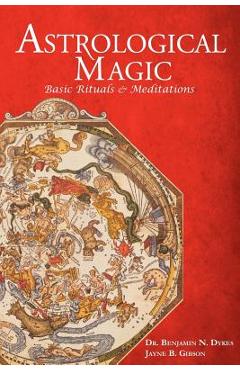 Astrological Magic: Basic Rituals & Meditations - Benjamin N. Dykes