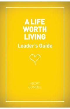 A Life Worth Living Leaders\' Guide - US Edition - Nicky Gumbel