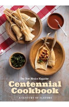 The New Mexico Magazine Centennial Cookbook: A Century of Flavors - Molly Boyle