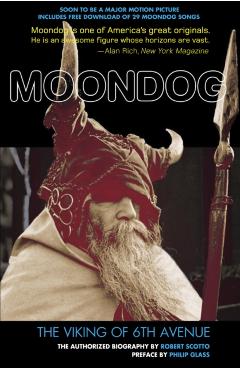 Moondog: The Viking of 6th Avenue: The Authorized Biography - Robert Scotto