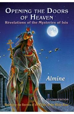 Opening the Doors of Heaven: The Revelations of the Mysteries of Isis (Second Edition) - Almine