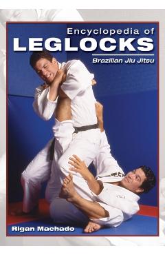 Encyclopedia of Leglocks: Brazilian Jiu Jitsu - Rigan Machado