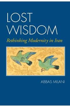 Lost Wisdom: Rethinking Modernity in Iran - Abbas Milani