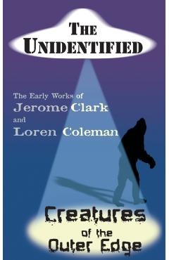 The Unidentified & Creatures of the Outer Edge - Jerome Clark
