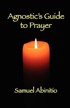 The Agnostic\'s Guide to Prayer - Samuel Abinitio