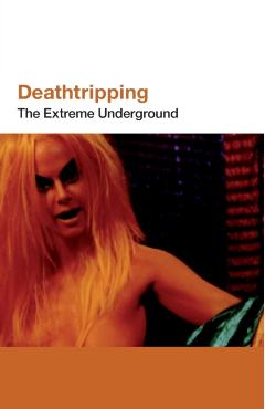 Deathtripping: The Extreme Underground - Jack Sargeant