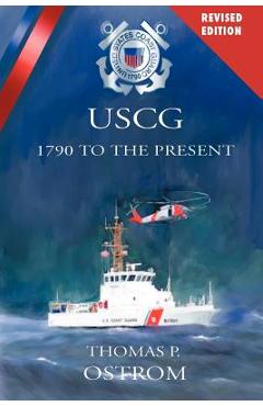 The United States Coast Guard: 1790 to the Present - Thomas P. Ostrom