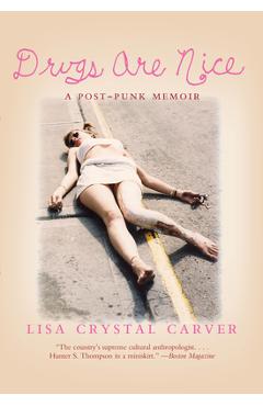 Drugs Are Nice: A Post-Punk Memoir - Lisa Crystal Carver