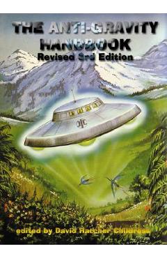 The Anti-Gravity Handbook: Expanded and Revised Third Edition - David Hatcher Childress