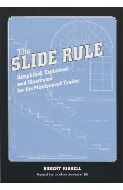 The Slide Rule: Simplified, Explained, and Illustrated for the Mechanical Trades - Robert Riddell