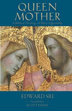 Queen Mother: A Biblical Theology of Mary\'s Queenship - Edward P. Sri