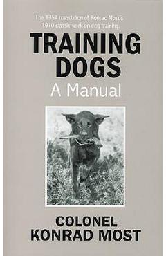 Training Dogs: A Manual - Konrad Most