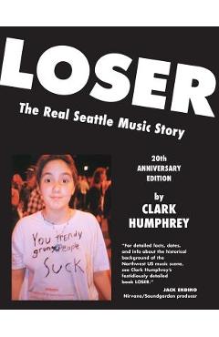 Loser: The Real Seattle Music Story: 20th Anniversary Edition - Clark Humphrey