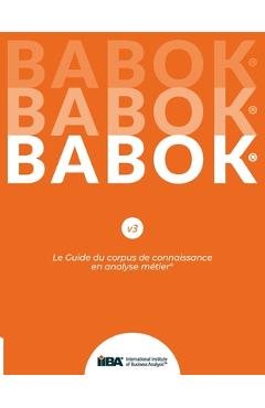 Le Guide du corpus de connaissance en analyse métier(R) (BABOK(R) Guide) SND French - Iiba