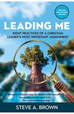 Leading Me: Eight Practices for a Christian Leader\'s Most Important Assignment - Steve A. Brown
