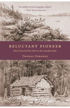Reluctant Pioneer: How I Survived Five Years in the Canadian Bush - Thomas Osborne