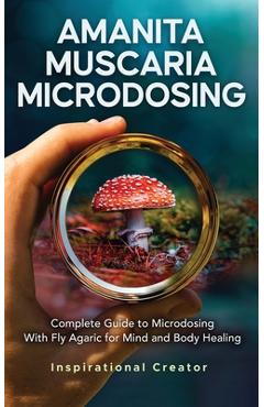 Amanita Muscaria Microdosing: Complete Guide to Microdosing With Fly Agaric for Mind and Body Healing, & Bonus - Bil Harret