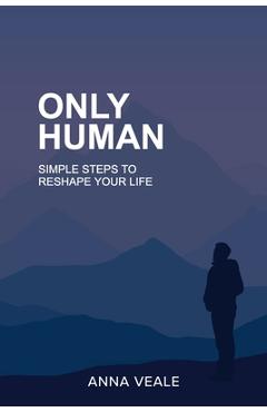 Only Human: Simple Steps to Reshape Your Life - Anna Veale