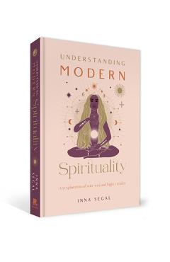 Understanding Modern Spirituality: An Exploration of Your Soul and Higher Truths - Inna Segal