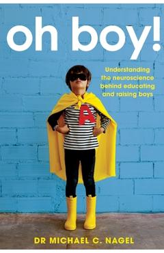 Oh Boy!: Understanding the Neuroscience Behind Educating and Raising Boys - Michael C. Nagel
