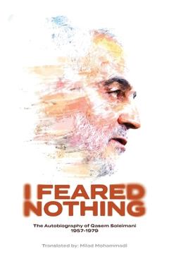 I Feared Nothing: The Autobiography of Qasem Soleimani, 1957- 1979 - Qasem Soleimani