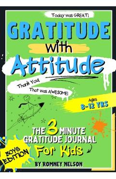 Gratitude With Attitude - The 3 Minute Gratitude Journal For Kids Ages 8-12: Prompted Daily Questions to Empower Young Kids Through Gratitude Activiti - Romney Nelson