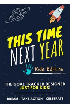 This Time Next Year - The Goal Tracker Designed Just For Kids: The Journal That Teaches Your Kids The Importance Of Goal Setting 7 x 10 inch 70 Pages - Ashton Nelson