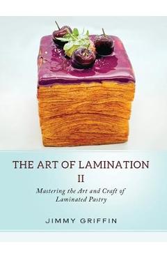 The Art of Lamination II: Mastering the Art and Craft of Laminated Pastry - Jimmy Griffin