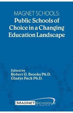 Magnet Schools: Public Schools of Choice in a Changing Education Landscape - Robert G. Brooks