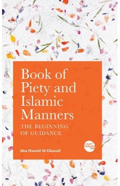 Book of Piety and Islamic Manners: The Beginning of Guidance - Abu Hamid Al-ghazali
