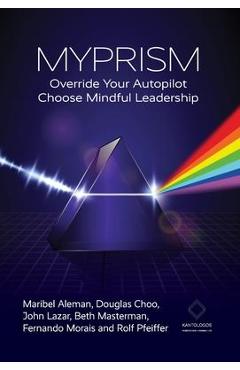 Myprism: Override Your Autopilot, Choose Mindful Leadership - Maribel Aleman
