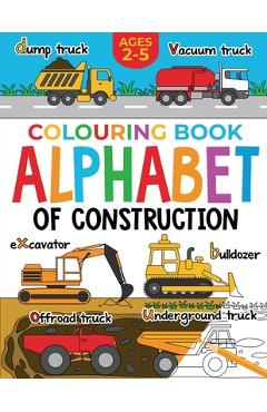 Construction Colouring Book for Children: Alphabet of Construction for Kids: Diggers, Dumpers, Trucks and more (Ages 2-5) - Fairywren Publishing