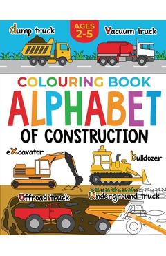 Construction Colouring Book for Children: Alphabet of Construction for Kids: Diggers, Dumpers, Trucks and more (Ages 2-5)