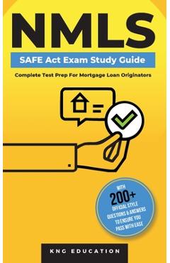 NMLS SAFE Act Exam Study Guide - Complete Test Prep For Mortgage Loan Originators: With 200+ Official Style Questions & Answers To Ensure You Pass Wit - Kng Education